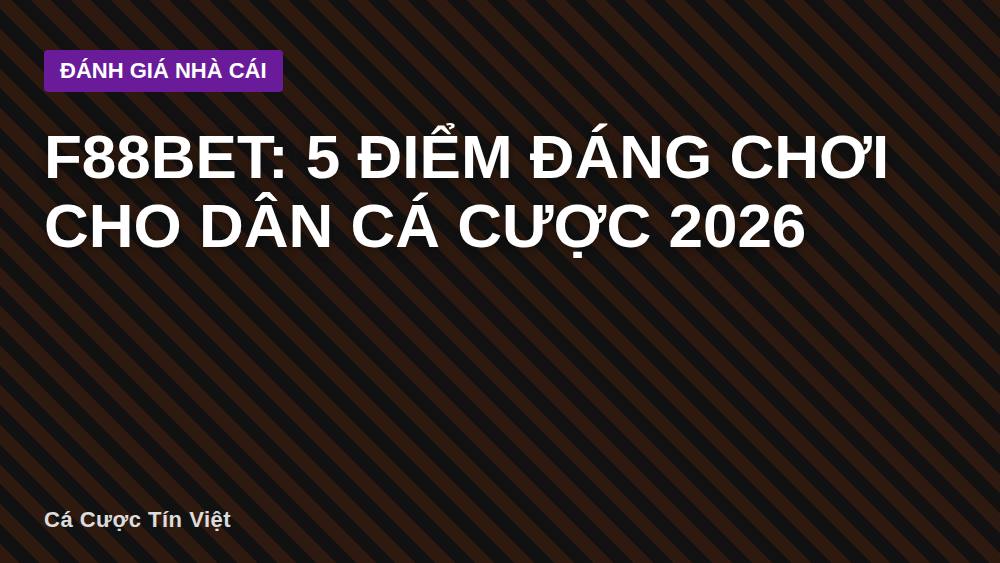 F88bet: 5 Điểm Đáng Chơi Cho Dân Cá Cược 2026