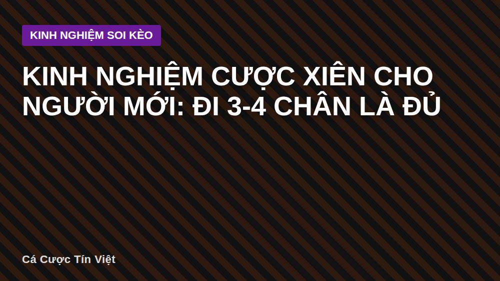 Kinh nghiệm cược xiên cho người mới: đi 3-4 chân là đủ
