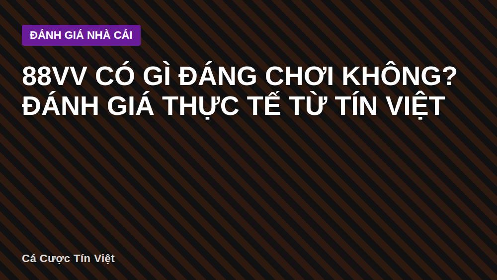 88VV có gì đáng chơi không? Đánh giá thực tế từ Tín Việt