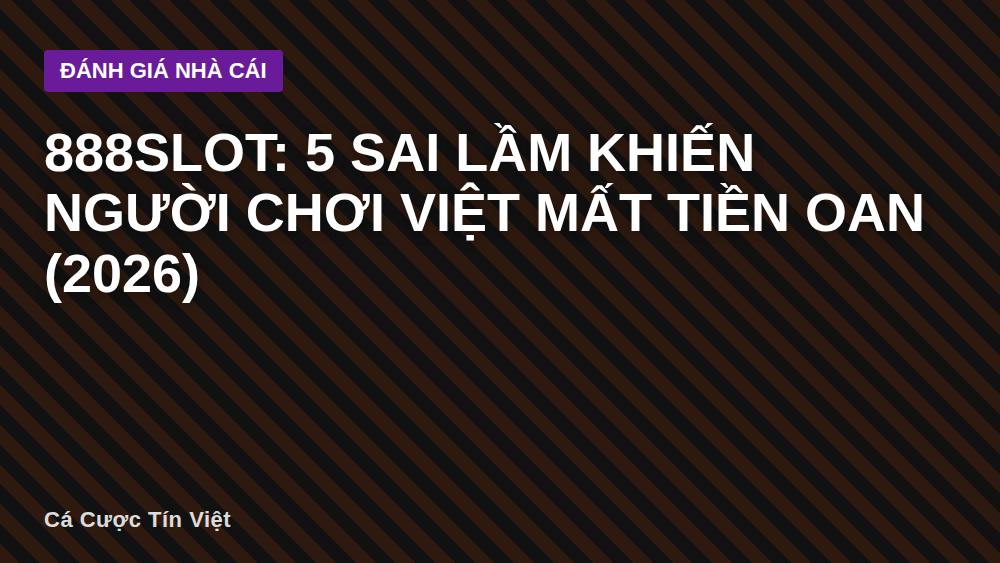888SLOT: 5 sai lầm khiến người chơi Việt mất tiền oan (2026)