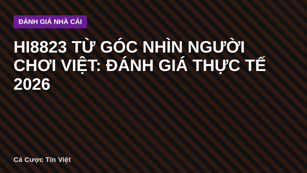 HI8823 Từ Góc Nhìn Người Chơi Việt: Đánh Giá Thực Tế 2026